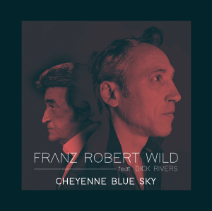 Franz Robert WILD - Feat. Dick Rivers. Cheyenne Blue Sky